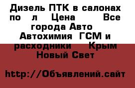 Дизель ПТК в салонах по20 л. › Цена ­ 30 - Все города Авто » Автохимия, ГСМ и расходники   . Крым,Новый Свет